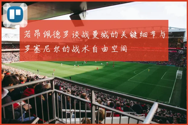若昂佩德罗谈战曼城的关键细节与罗塞尼尔的战术自由空间